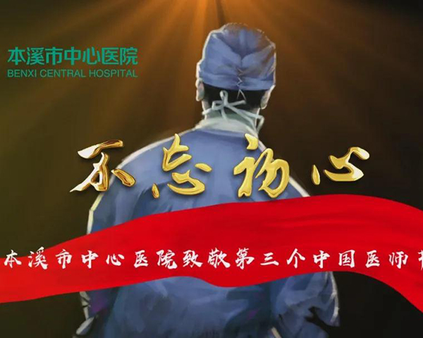 不忘初心——本溪市中心醫(yī)院致敬第三個(gè)中國(guó)醫(yī)師節(jié)